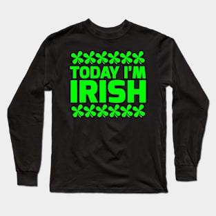 Today I'm Irish. Long Sleeve T-Shirt